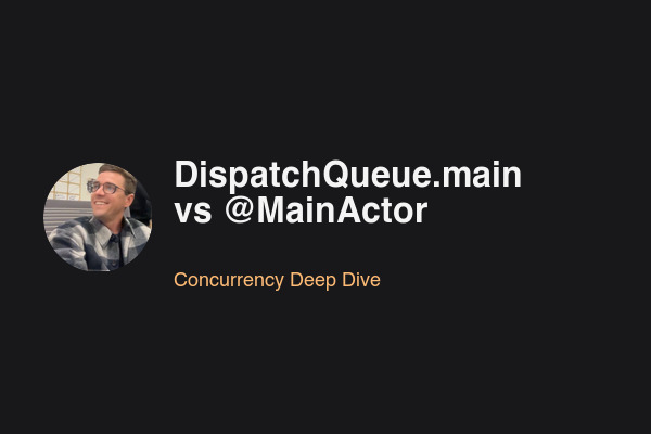 Blog post: DispatchQueue.main vs @MainActor