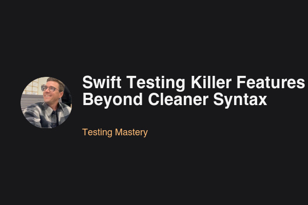 Blog post: Swift Testing Killer Features: Beyond Cleaner Syntax