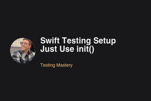 Blog post: Swift Testing Setup and Teardown: Just Use init()
